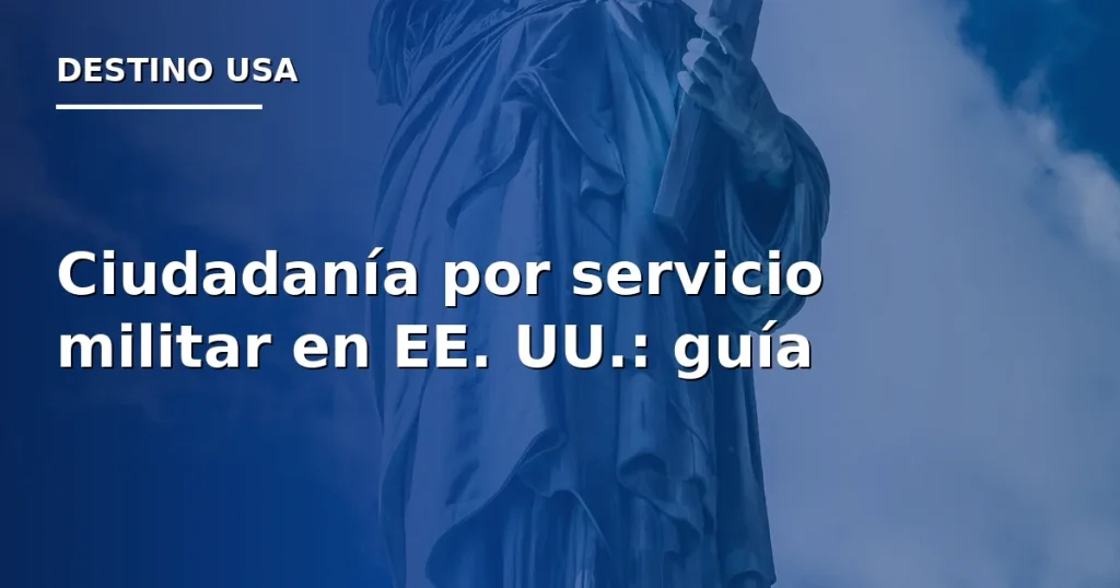 Ciudadanía por servicio militar en EE. UU.: guía 2026