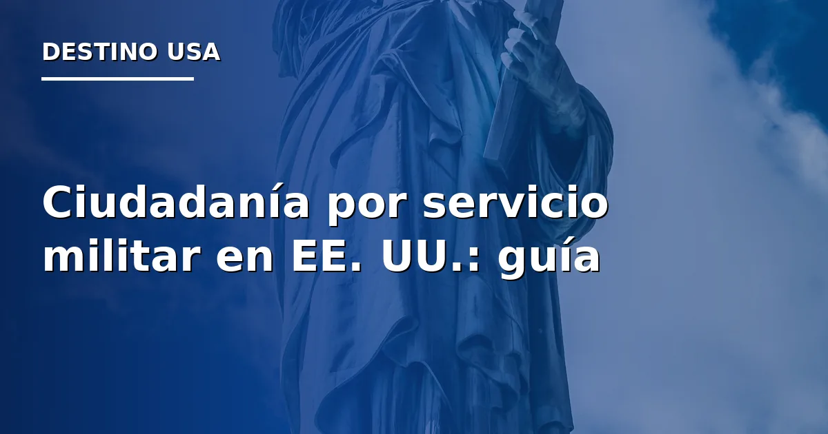 Ciudadanía por servicio militar en EE. UU.: guía 2026