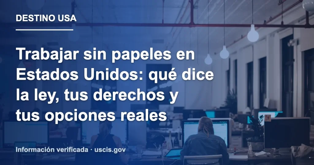 Trabajar sin papeles en Estados Unidos: qué dice la ley, tus derechos y tus opciones reales