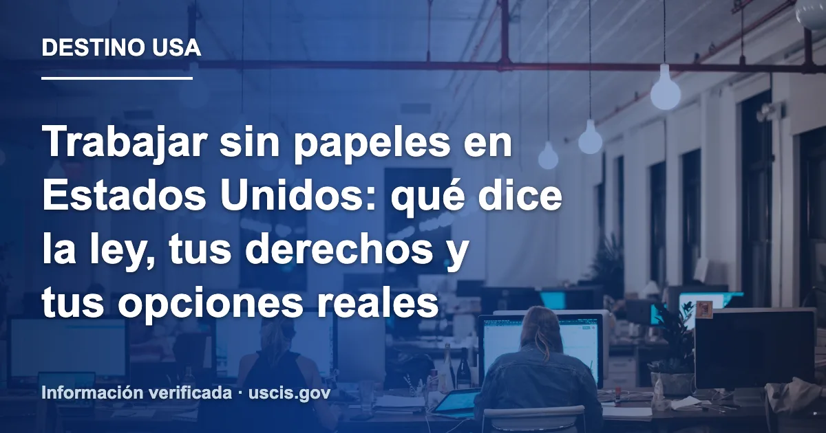 Trabajar sin papeles en Estados Unidos: qué dice la ley, tus derechos y tus opciones reales