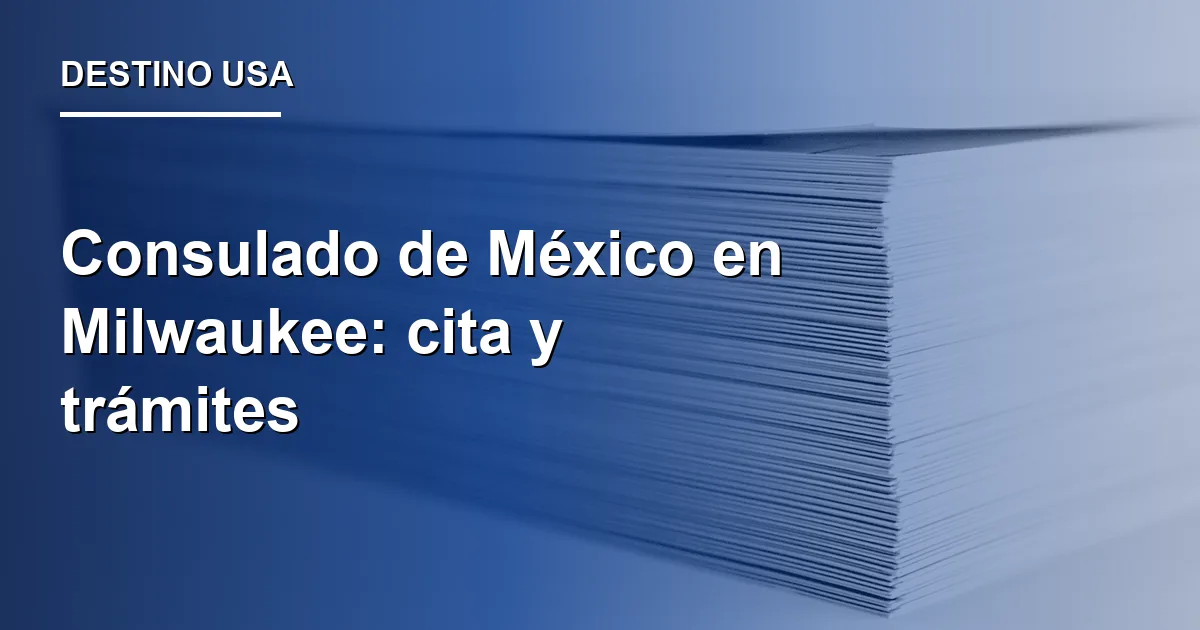 Consulado de México en Milwaukee: cita y trámites