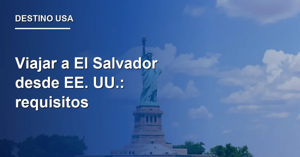 Viajar a El Salvador desde EE. UU.: requisitos 2026