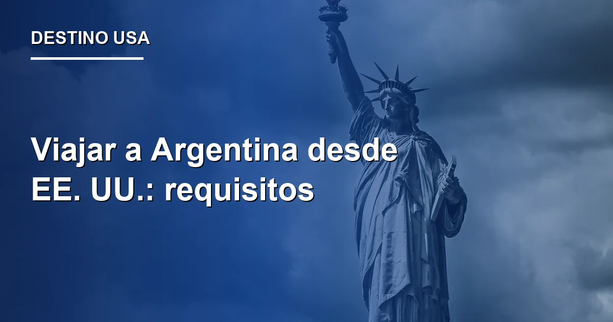 Viajar a Argentina desde EE. UU.: requisitos 2026