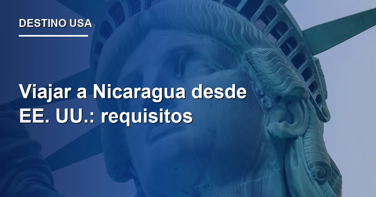 Viajar a Nicaragua desde EE. UU.: requisitos 2026