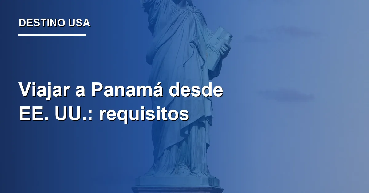 Viajar a Panamá desde EE. UU.: requisitos 2026